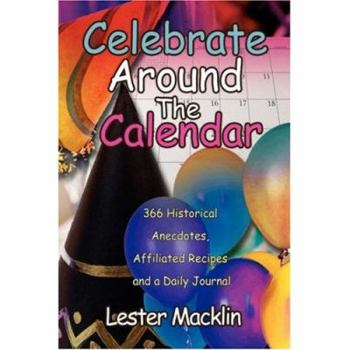 Celebrate Around The Calendar: 366 Historical Anecdotes, Affiliated Recipes and a Daily Journal
