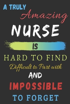 Paperback A Truly Amazing Nurse Is Hard To Find Difficult To Part With And Impossible To Forget: Nurse appreciation gift Book