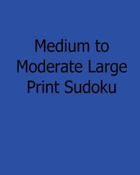 Paperback Medium to Moderate Large Print Sudoku: Easy to Read, Large Grid Sudoku Puzzles [Large Print] Book