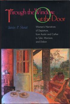 Hardcover Through the Window, Out the Door: Women's Narratives of Departure, from Austin and Cather to Tyler, Morrison, and Didion Book