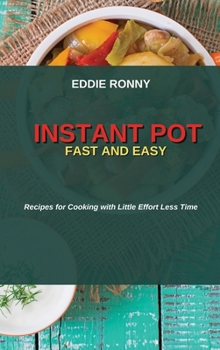 Hardcover Instant Pot Fast and Easy: Recipes for Cooking with Little Effort Less Time Book