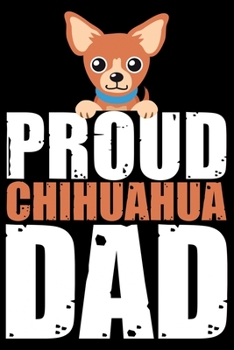 Paperback Proud Chihuahua Dad: Cool Chihuahua Journal Notebook - Chihuahua Lover Gifts - Funny Chihuahua Lover Notebook Journal - Chihuahua Dog Owner Book