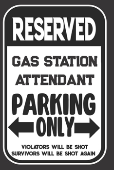 Reserved Gas Station Attendant Parking Only. Violators Will Be Shot. Survivors Will Be Shot Again: Blank Lined Notebook | Thank You Gift For Gas Station Attendant