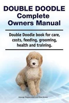 Paperback Double Doodle Complete Owners Manual. Double Doodle book for care, costs, feeding, grooming, health and training. Book