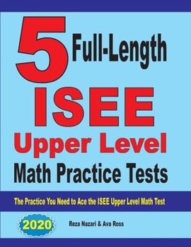 Paperback 5 Full-Length ISEE Upper Level Math Practice Tests: The Practice You Need to Ace the ISEE Upper Level Math Test Book