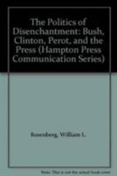 Paperback The Politics of Disenchantment: Bush, Clinton, Perot, and the Press Book