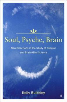 Hardcover Soul, Psyche, Brain: New Directions in the Study of Religion and Brain-Mind Science Book