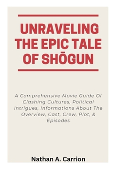 Unraveling the Epic Tale of ShŌgun: A Comprehensive Movie Guide Of Clashing Cultures, Political Intrigues, Informations About The Overview, Cast,