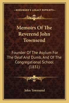 Paperback Memoirs Of The Reverend John Townsend: Founder Of The Asylum For The Deaf And Dumb, And Of The Congregational School (1831) Book