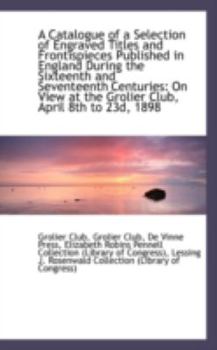 Paperback A Catalogue of a Selection of Engraved Titles and Frontispieces Published in England During the Sixt Book