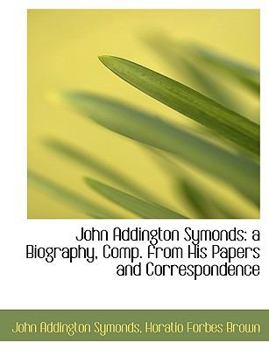 Paperback John Addington Symonds: A Biography, Comp. from His Papers and Correspondence Book