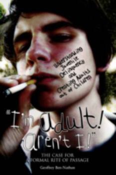 Paperback "I'm Adult! Aren't I!": Understanding Juvenile Delinquency and Creating Adults out of Children: The Case for a Formal Rite of Passage Book