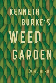 Hardcover Kenneth Burke's Weed Garden: Refiguring the Mythic Grounds of Modern Rhetoric Book