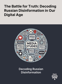 Hardcover The Battle for Truth: Decoding Russian Disinformation in Our Digital Age Book