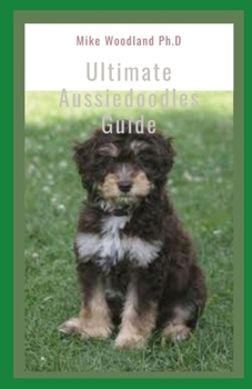 Paperback Ultimate Aussiedoodles Guide: The Essential Guide To Training, Caring, Grooming, Feeding and Exercising Your Aussiedoodles Book