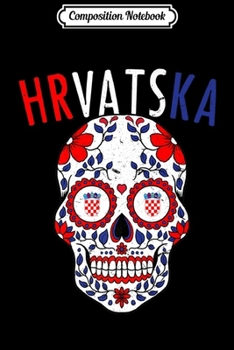 Composition Notebook: Proud Croatia Sugar Skull Hvratska Flag Halloween Christmas Premium  Journal/Notebook Blank Lined Ruled 6x9 100 Pages
