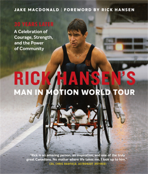 Hardcover Rick Hansen's Man in Motion World Tour: 30 Years Later--A Celebration of Courage, Strength, and the Power of Community Book