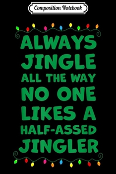 Composition Notebook: Always Jingle All The Way No One Likes A Half-Assed Jingler  Journal/Notebook Blank Lined Ruled 6x9 100 Pages