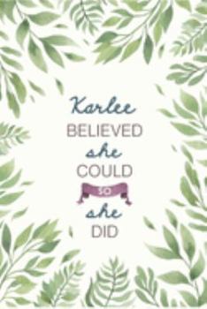 Paperback Karlee Believed She Could So She Did: Cute Personalized Name Journal / Notebook / Diary Gift For Writing & Note Taking For Women and Girls (6 x 9 - 11 Book