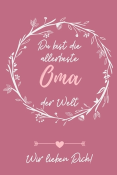 DU BIST DIE ALLERBESTE OMA DER WELT WIR LIEBEN DICH!: A4 Notizbuch TAGEBUCH liebevolles Geschenk für Oma | Omi | Grossmutter | schöne Geschenkidee als ... | zum Geburtstag (German Edition)