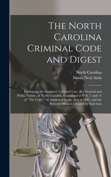 Hardcover The North Carolina Criminal Code and Digest: Embracing the Statutory Criminal Law, of a General and Public Nature, of North Carolina, Contained in Vol Book