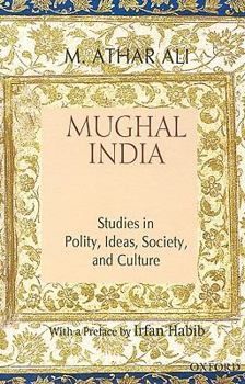 Mughal India: Studies in Polity, Ideas, Society, and Culture