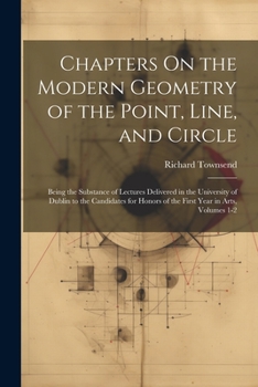 Paperback Chapters On the Modern Geometry of the Point, Line, and Circle: Being the Substance of Lectures Delivered in the University of Dublin to the Candidate Book