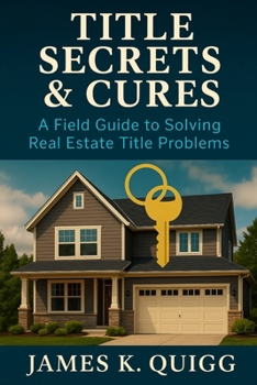 Paperback Title Secrets & Cures: A Field Guide to Solving Real Estate Title Problems: Proven Methods to Identify, Cure, and Prevent Title Defects in Modern Real Book