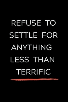 Refuse To Settle For Anything Less Than Terrific: Celebrating you everyday ! Lined Notebook / Journal Gift, 120 Pages, 6x9, Soft Cover, matte Finish ... and only good vibes school gifts for girls ,