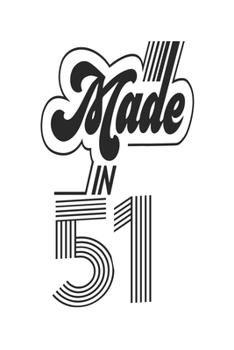 Made in 51 Notebook Birthday Celebration Gift Authentic Made In 1951 Birth Anniversary: Lined Notebook / Journal Gift, 120 Pages, 6x9, Soft Cover, ... For Women, Men, Boys, Girls ,Boss, Coworkers