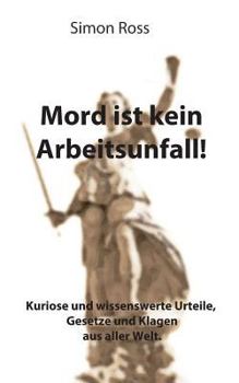 Paperback Mord ist kein Arbeitsunfall!: Kuriose und wissenswerte Urteile, Gesetze und Klagen aus aller Welt. [German] Book