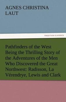 Paperback Pathfinders of the West Being the Thrilling Story of the Adventures of the Men Who Discovered the Great Northwest: Radisson, La Verendrye, Lewis and C Book