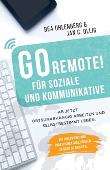 Paperback GO REMOTE! für Soziale und Kommunikative - Ab jetzt ortsunabhängig arbeiten und selbstbestimmt leben.: Mit Interviews und praktischen Anleitungen zu ü [German] Book