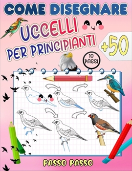 Paperback come disegnare uccelli: Impara a disegnare più di 50 bellissimi uccelli e uccelli selvatici, passo dopo passo [Italian] Book