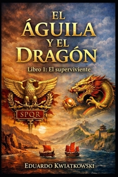 El Águila y el Dragón: Libro I - El Superviviente: Una novela histórica sobre la Roma que pudo ser. (Ucronías) (Spanish Edition)