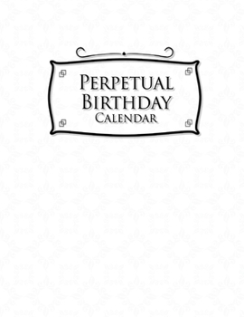 Perpetual Birthday Calendar: Important Dates Record Book, Personal Calendar Of Important Celebrations Plus Gift Log, White Cover