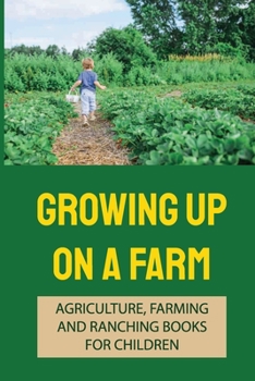 Paperback Growing Up On A Farm: Agriculture, Farming And Ranching Books For Children: How To Teach Agriculture Book