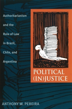 Paperback Political (In)Justice: Authoritarianism and the Rule of Law in Brazil, Chile, and Argentina Book