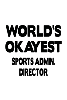 World's Okayest Sports Admin. Director: Personal Sports Admin. Director Notebook, Sports Administration Chief/President Journal Gift, Diary, Doodle ... | 6 x 9 Compact Size, 109 Blank Lined Pages