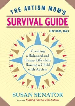 Paperback The Autism Mom's Survival Guide (for Dads, Too!): Creating a Balanced and Happy Life While Raising a Child with Autism Book