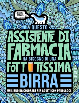 Paperback Questo assistente di farmacia ha bisogno di una fottutissima birra: Un libro da colorare per adulti con parolacce: Un libro antistress per gli assiste [Italian] Book