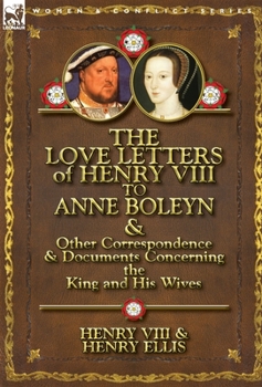 Hardcover The Love Letters of Henry VIII to Anne Boleyn & Other Correspondence & Documents Concerning the King and His Wives Book