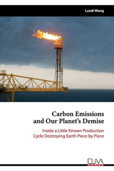 Paperback Carbon Emissions and Our Planet's Demise: Inside a Little Known Production Cycle Destroying Earth Piece by Piece Book