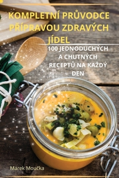 Paperback Kompletní PrŮvodce PŘípravou Zdravých Jídel [Czech] Book