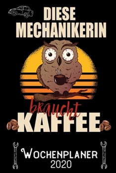 Diese Mechanikerin braucht Kaffee - Wochenplaner 2020: DIN A5 Kalender / Terminplaner / Wochenplaner 2020 12 Monate: Januar 2020 bis Dezember 2020 - Jede Woche auf 2 Seiten (German Edition)