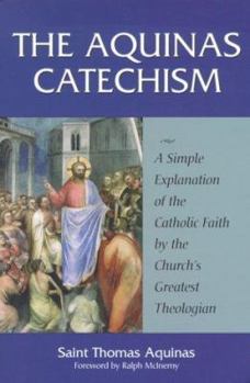 Paperback The Aquinas Catechism: A Simple Explanation of the Catholic Faith by the Church's Greatest Theologian Book