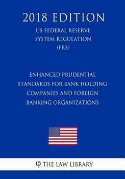 Enhanced Prudential Standards for Bank Holding Companies and Foreign Banking Organizations (US Federal Reserve System Regulation) (FRS)