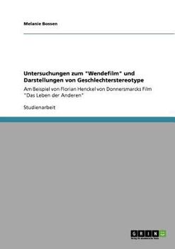 Paperback Untersuchungen zum "Wendefilm" und Darstellungen von Geschlechterstereotype: Am Beispiel von Florian Henckel von Donnersmarcks Film "Das Leben der And [German] Book