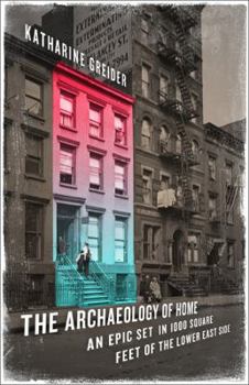 Hardcover The Archaeology of Home: An Epic Set on a Thousand Square Feet of the Lower East Side Book