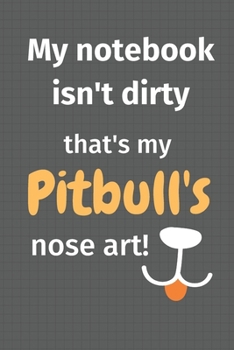 My notebook isn't dirty that's my Pitbull's nose art: For Pitbull Dog Fans